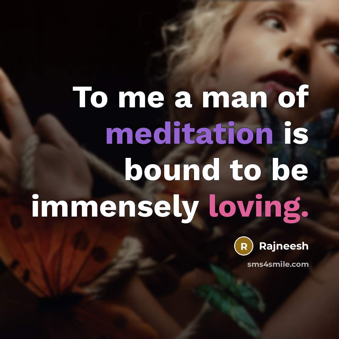 “To me a man of meditation is bound to be…” quote by Rajneesh