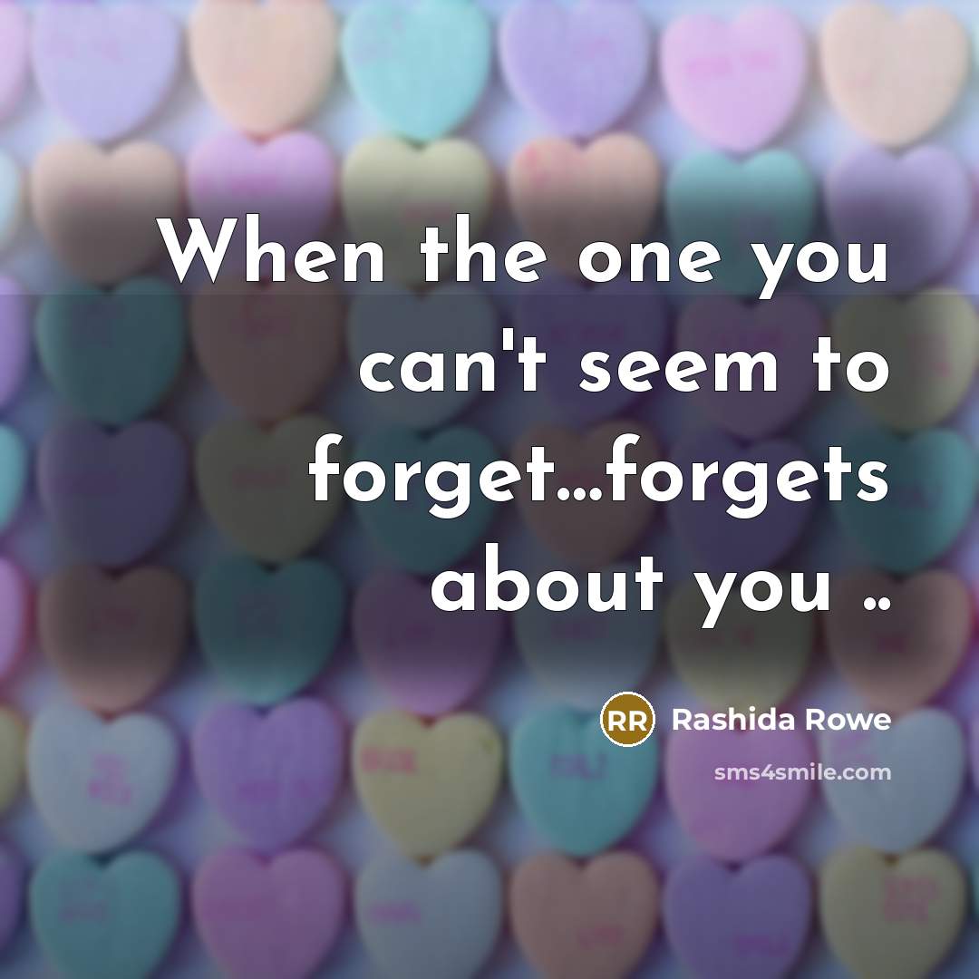 “When the one you can't seem to forget....forgets about you…” quote by Rashida Rowe