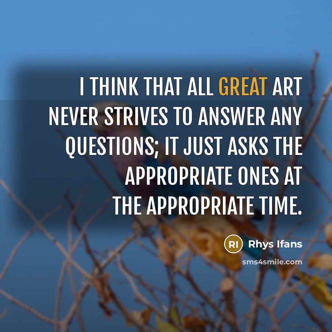 “I think that all great art never strives to answer…” quote by Rhys Ifans