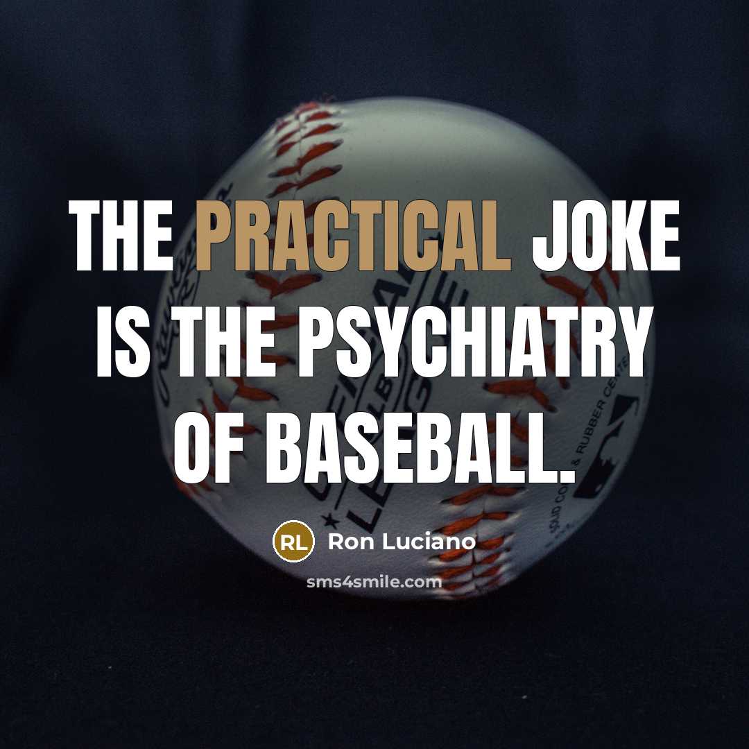“The practical joke is the psychiatry of baseball.…” quote by Ron Luciano