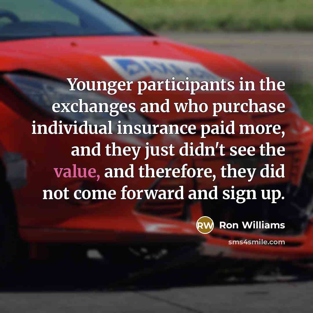 “Younger participants in the exchanges and who purchase individual insurance…” quote by Ron Williams