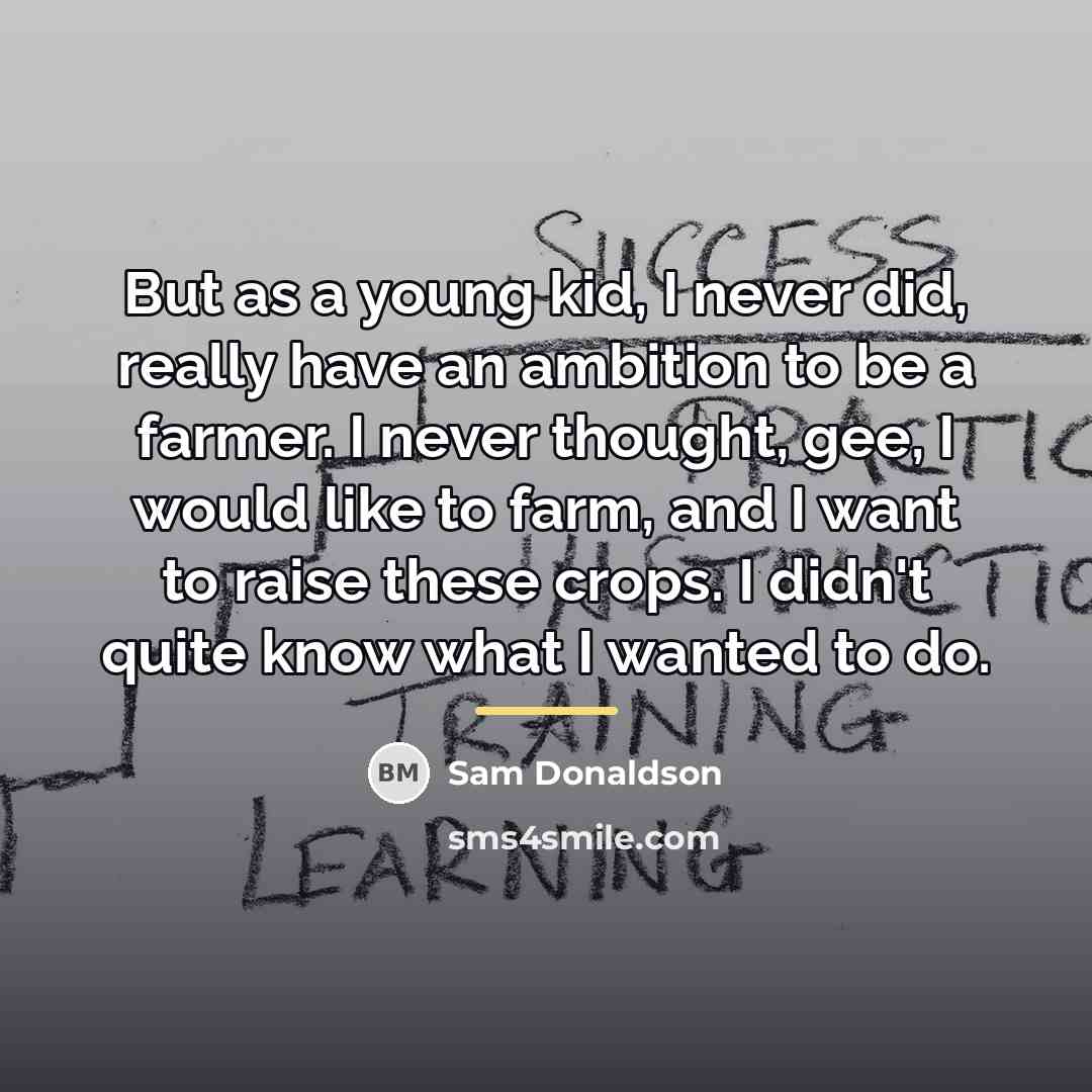 “But as a young kid, I never did, really have…” quote by Sam Donaldson