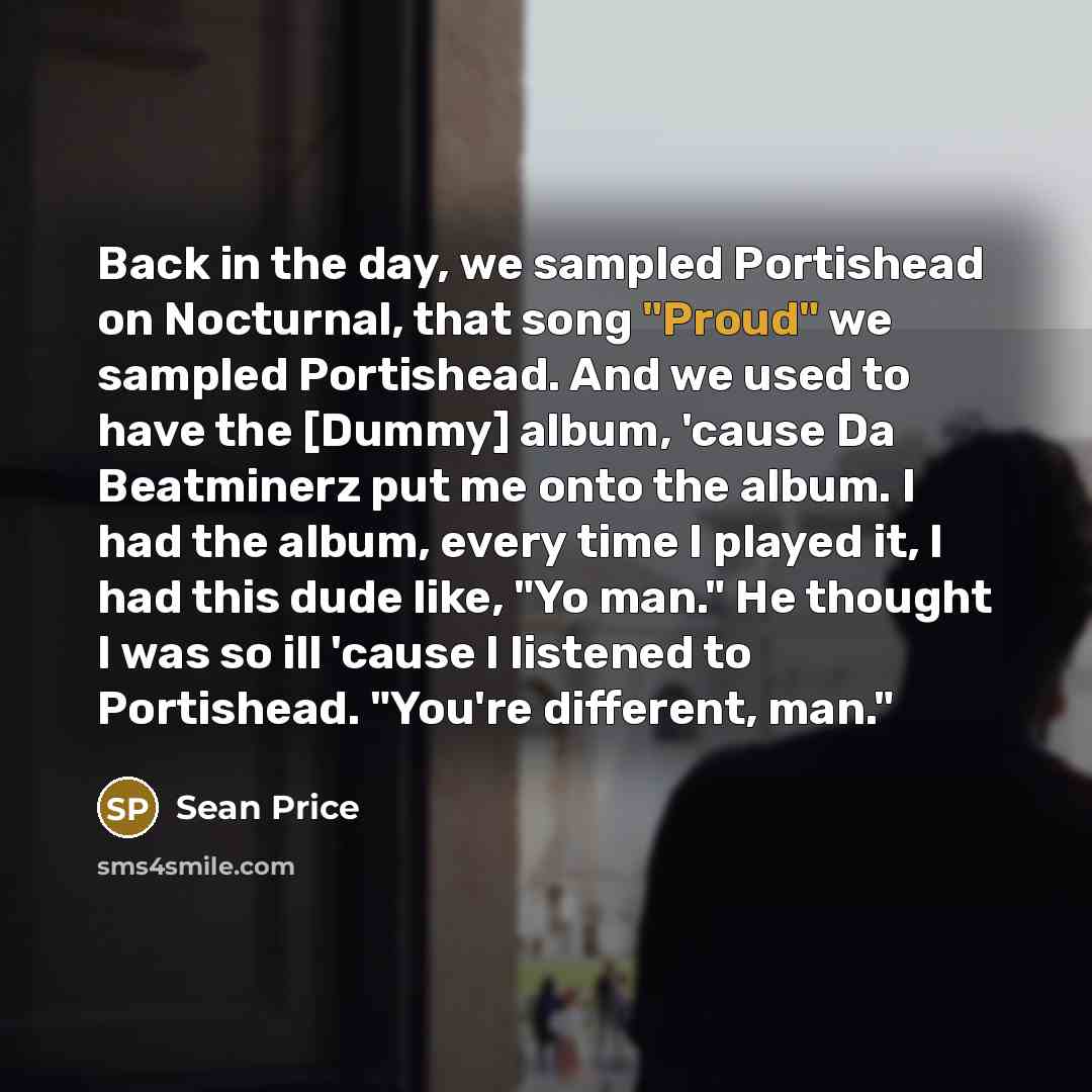 “Back in the day, we sampled Portishead on Nocturnal, that…” quote by Sean Price