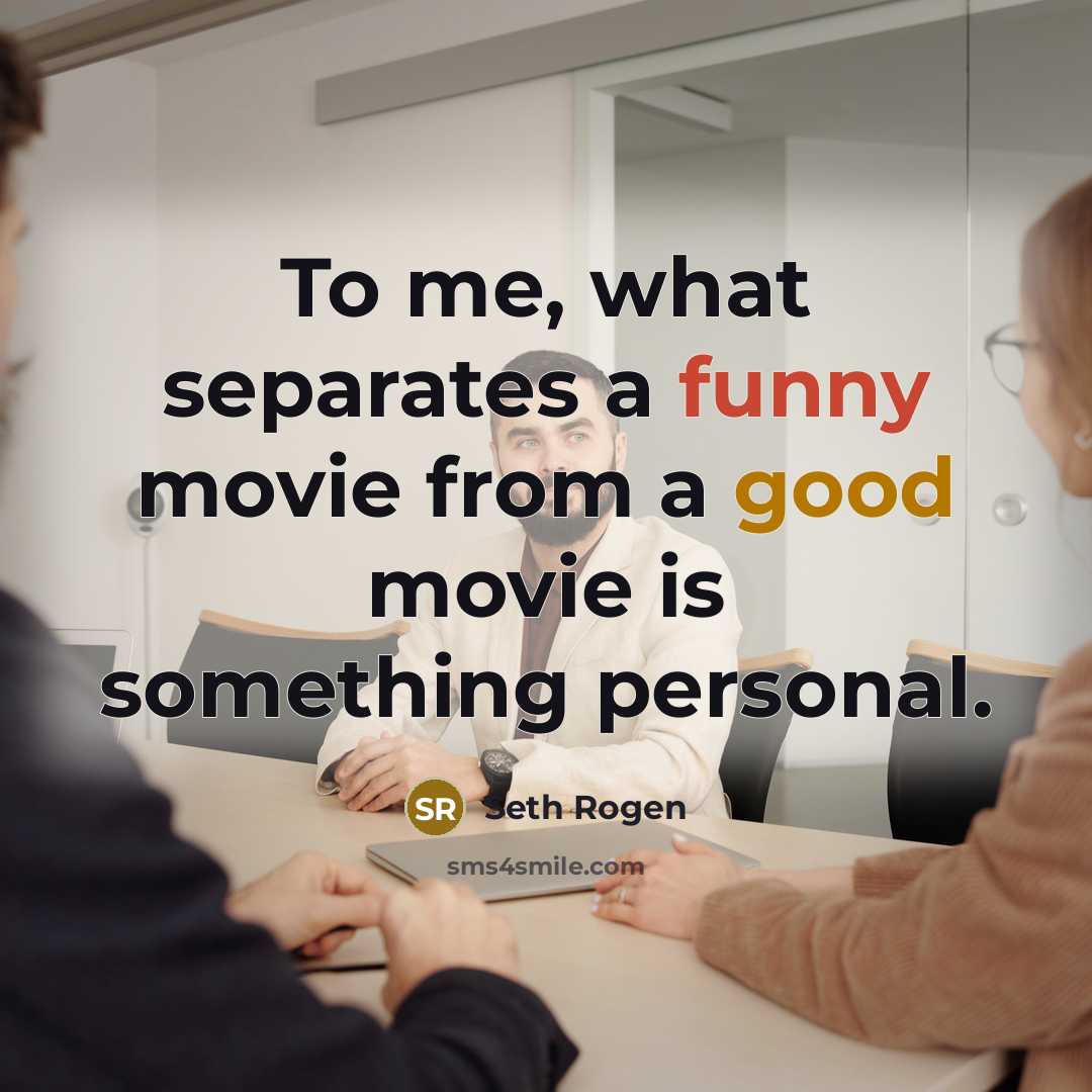 “To me, what separates a funny movie from a good movie is something personal.” quote by Seth Rogen