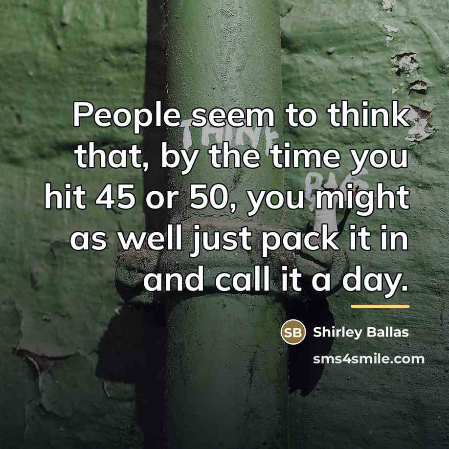 “People seem to think that, by the time you hit…” quote by Shirley Ballas