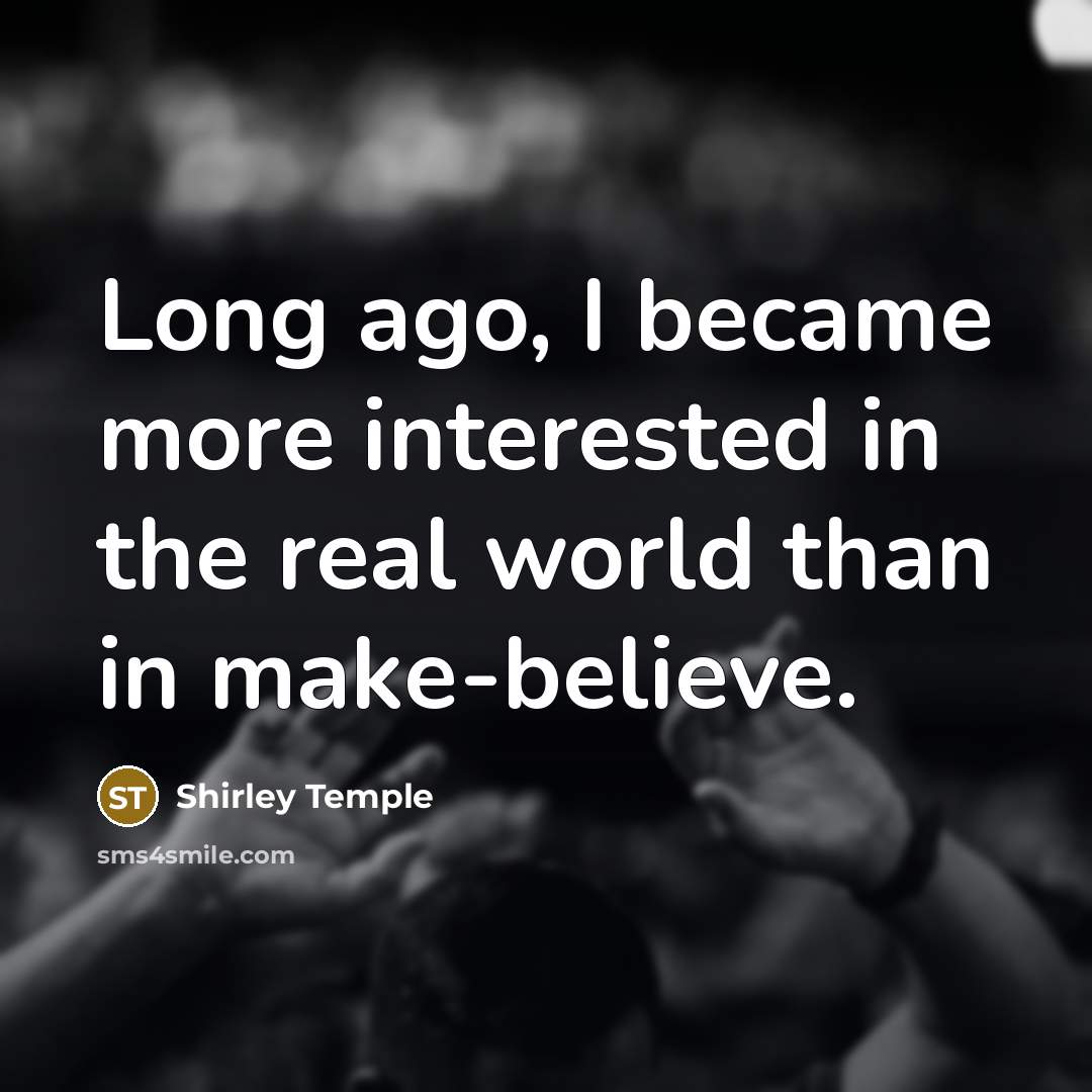 “Long ago, I became more interested in the real world…” quote by Shirley Temple
