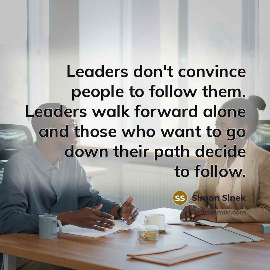 “Leaders don't convince people to follow them. Leaders walk forward…” quote by Simon Sinek