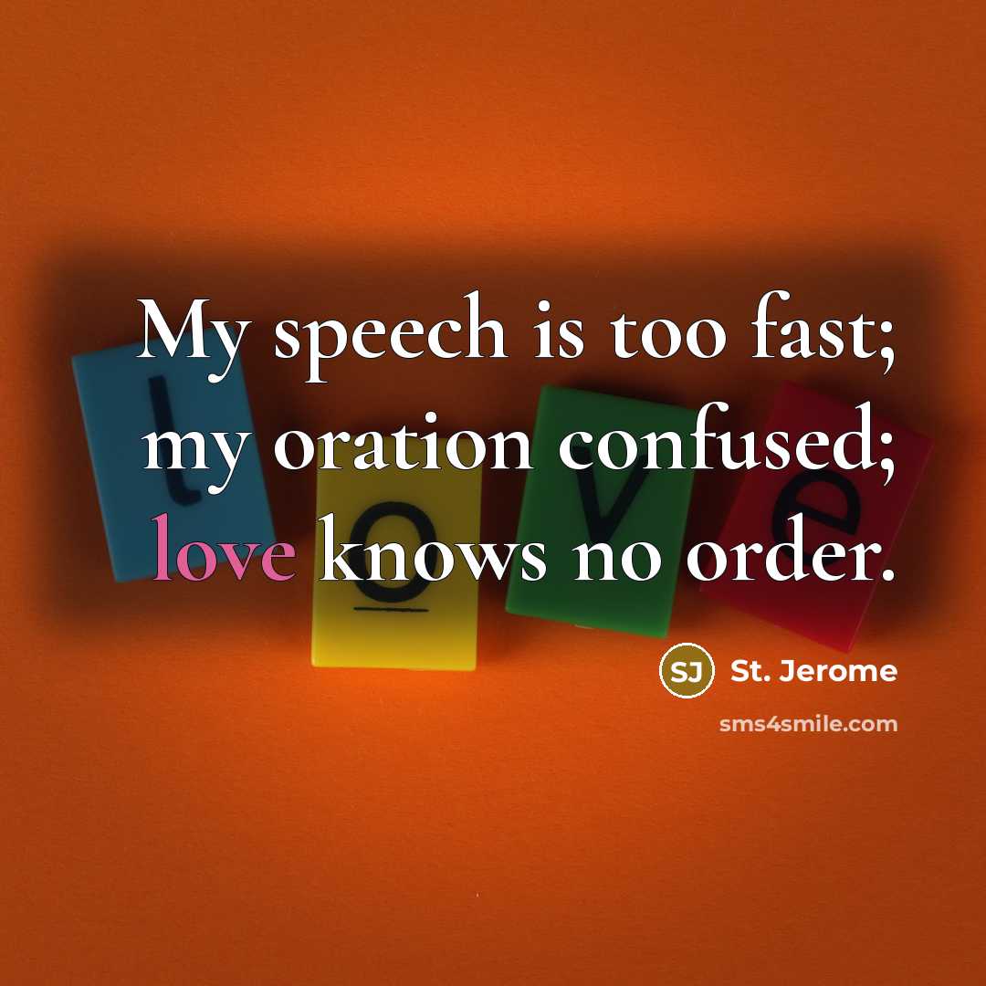 “My speech is too fast; my oration confused; love knows…” quote by St. Jerome