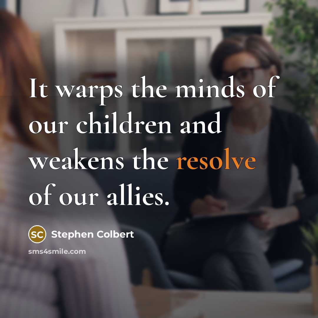 “It warps the minds of our children and weakens the…” quote by Stephen Colbert