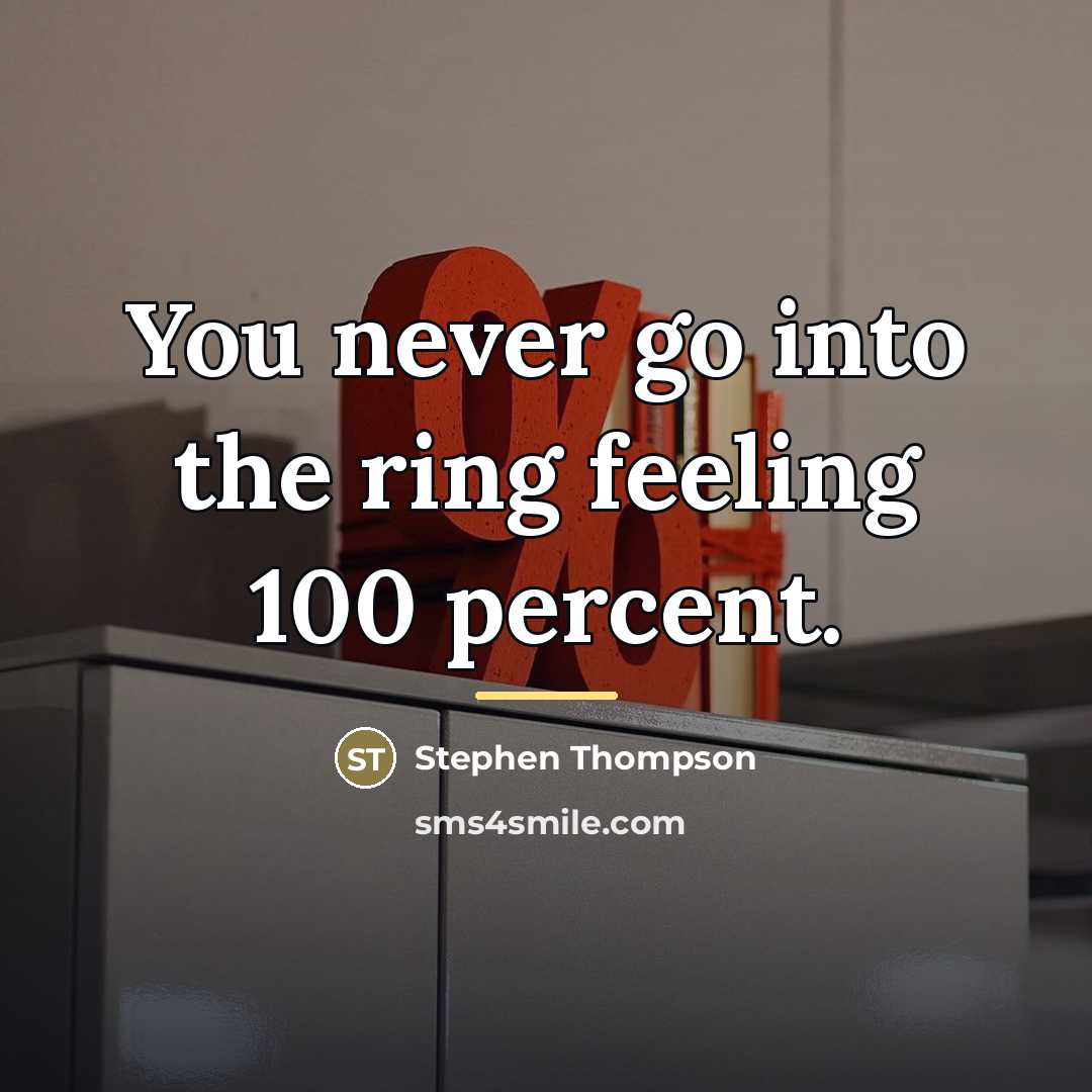 “You never go into the ring feeling 100 percent.…” quote by Stephen Thompson