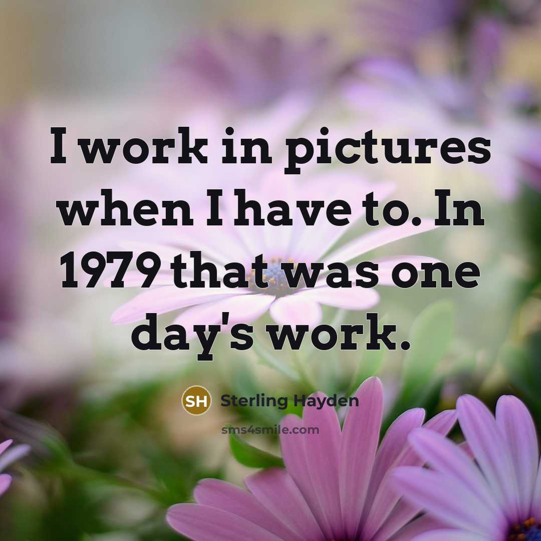 “I work in pictures when I have to. In 1979…” quote by Sterling Hayden