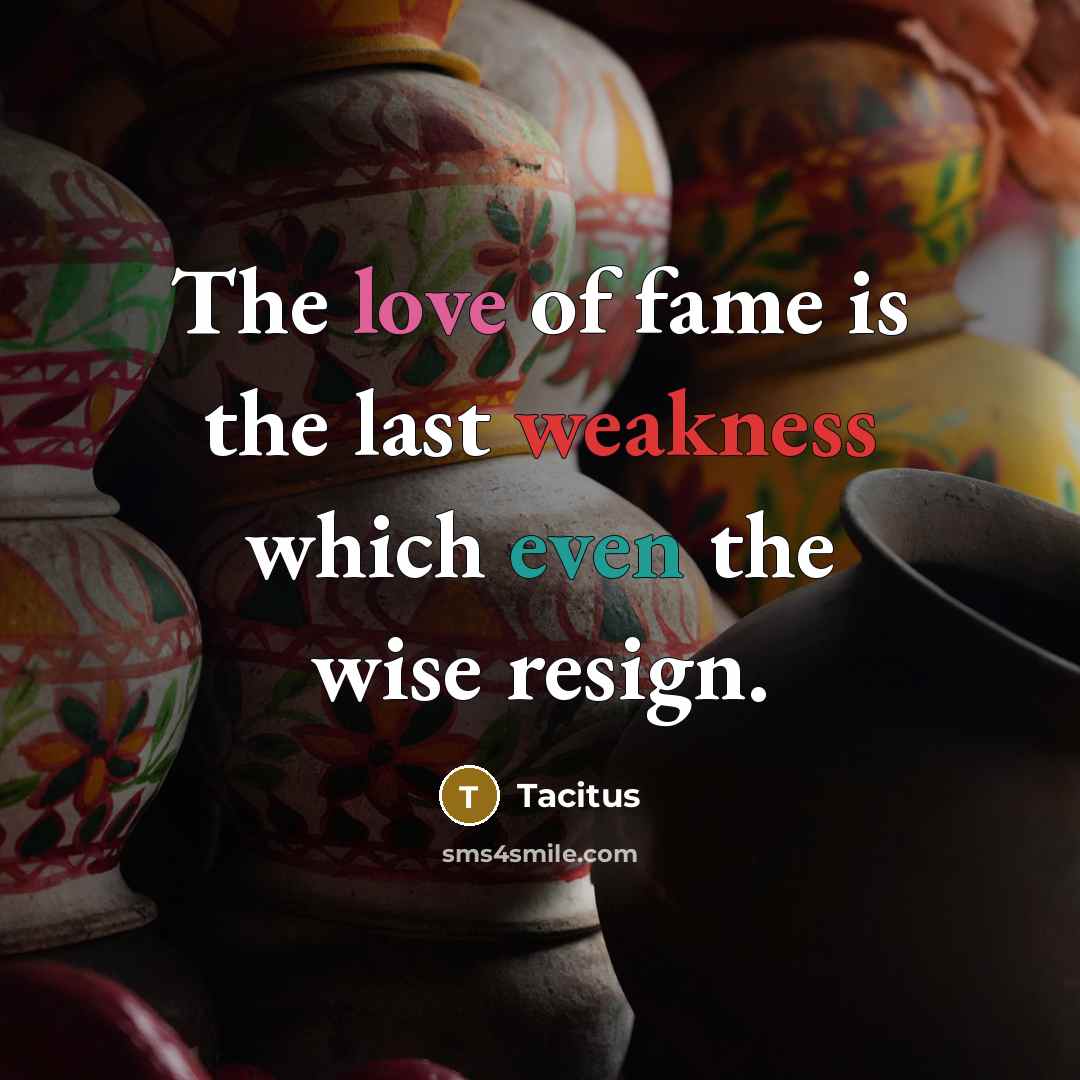 “The love of fame is the last weakness which even…” quote by Tacitus