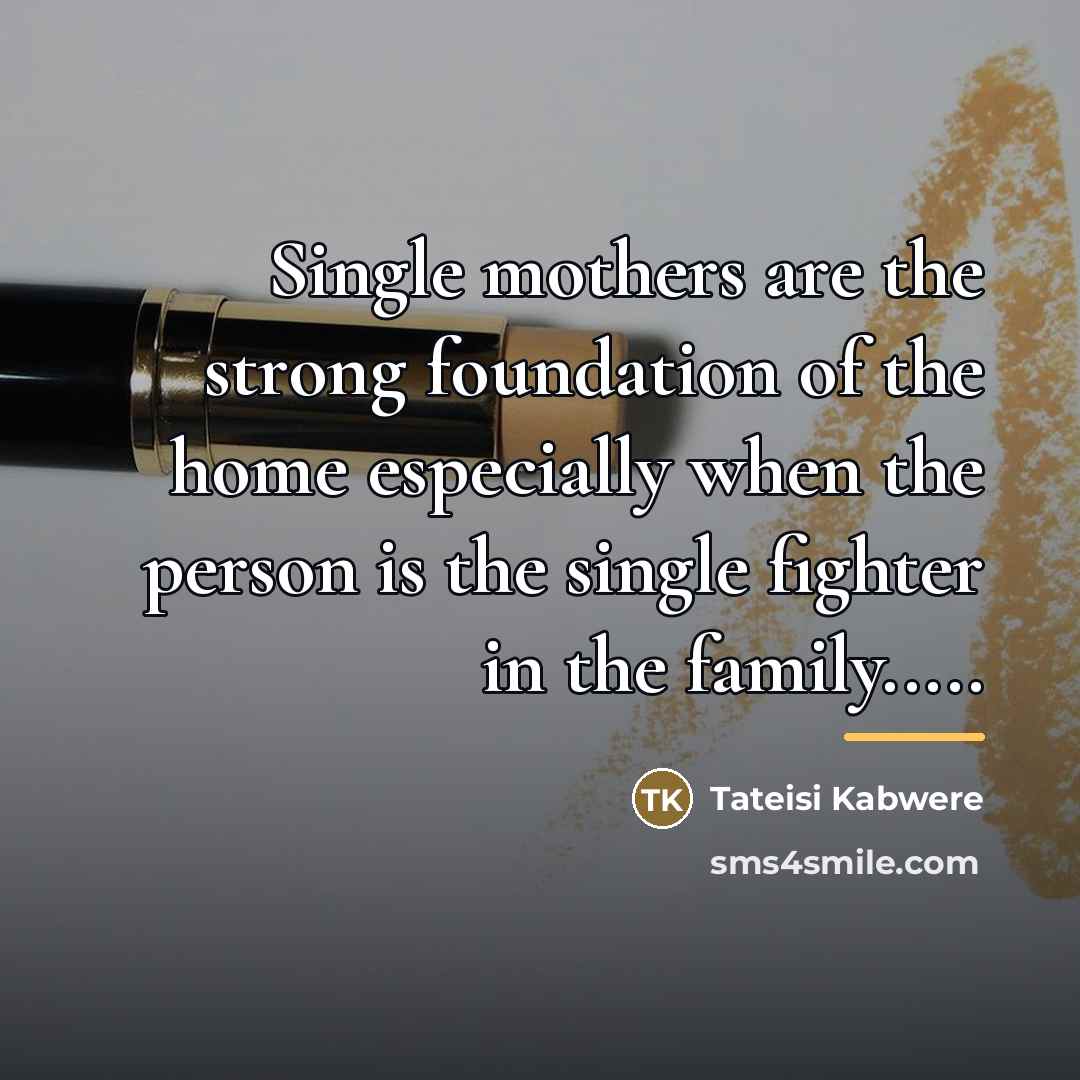 “Single mothers are the strong foundation of the home especially…” quote by Tateisi Kabwere