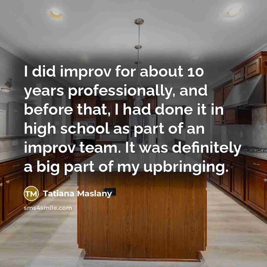 “I did improv for about 10 years professionally, and before…” quote by Tatiana Maslany