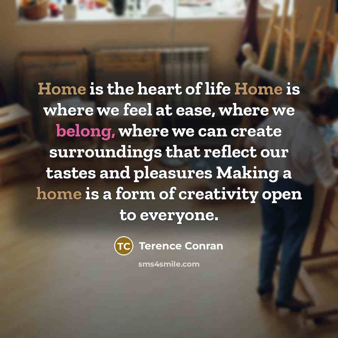 “Home is the heart of life Home is where we…” quote by Terence Conran