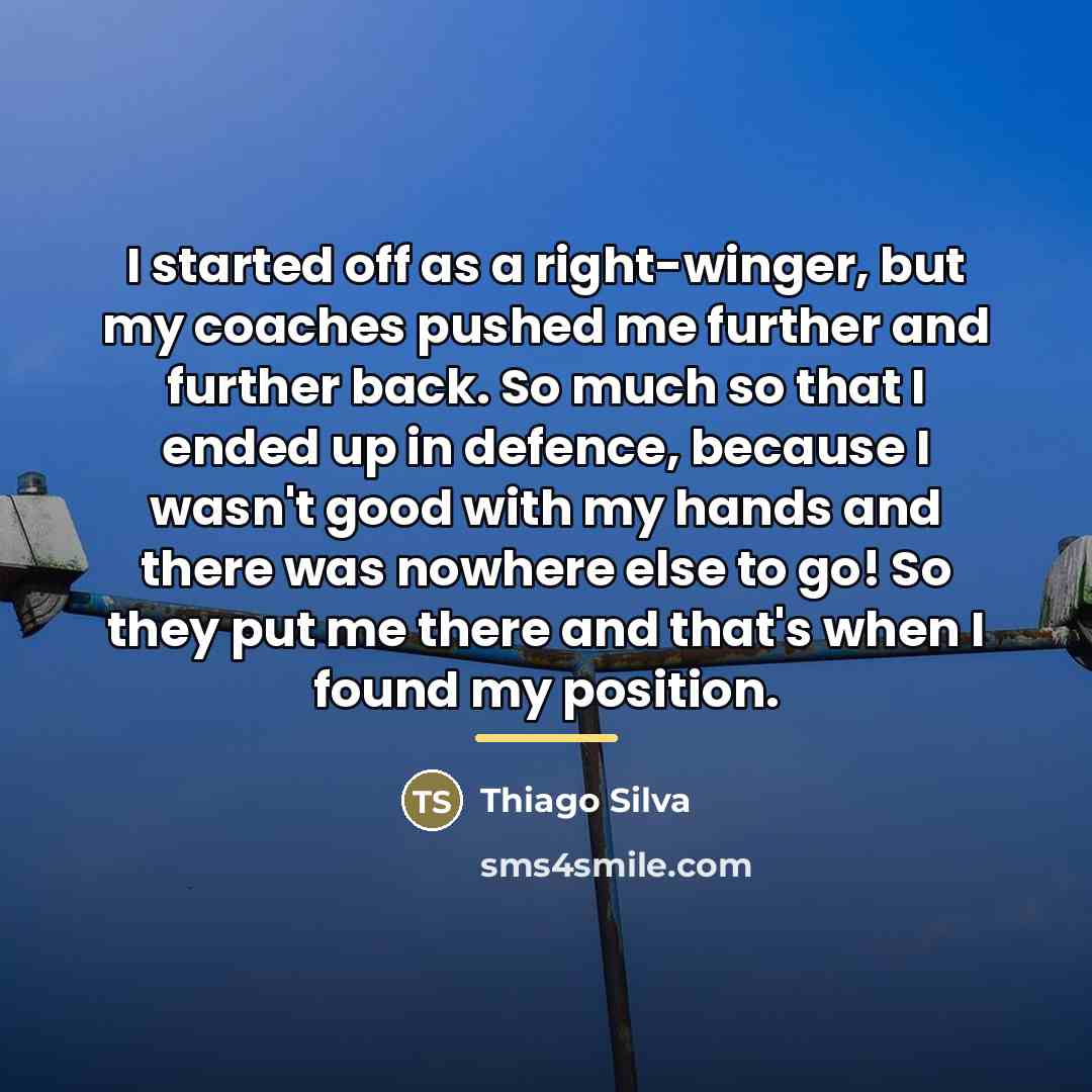 “I started off as a right-winger, but my coaches pushed…” quote by Thiago Silva