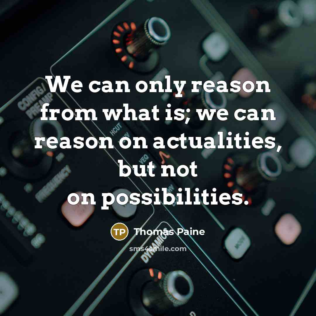 “We can only reason from what is; we can reason…” quote by Thomas Paine