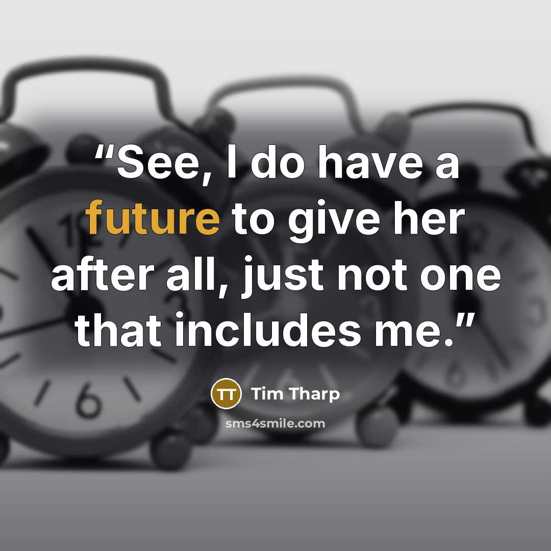 “See, I do have a future to give her after all, just not one that includes me.” quote by Tim Tharp