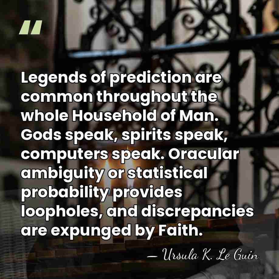 Legends of prediction are common throughout the whole Household of Man. Gods&hellip; - Ursula K. Le Guin
