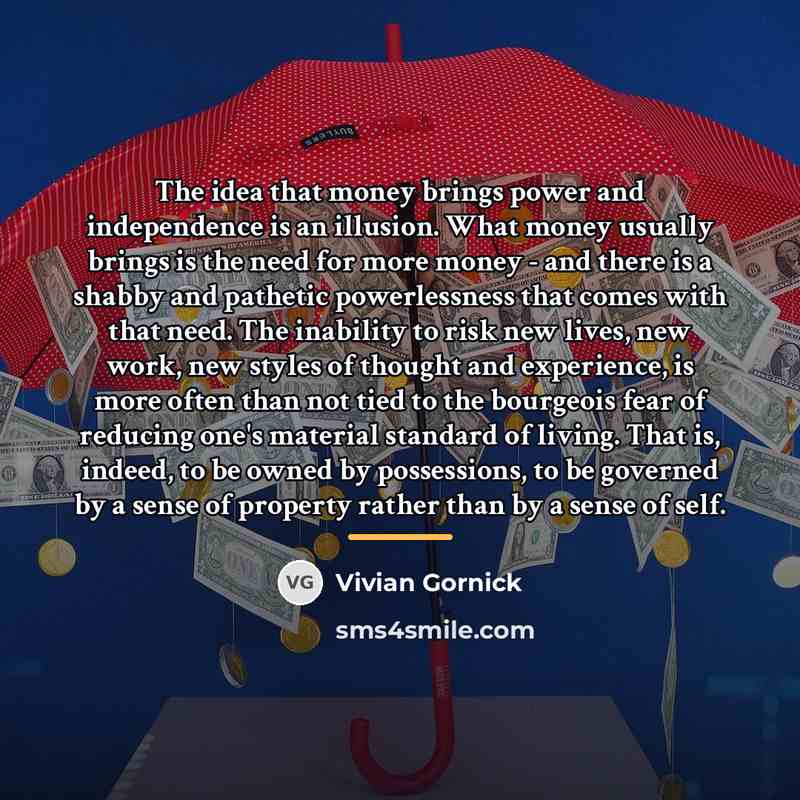 “The idea that money brings power and independence is an…” quote by Vivian Gornick