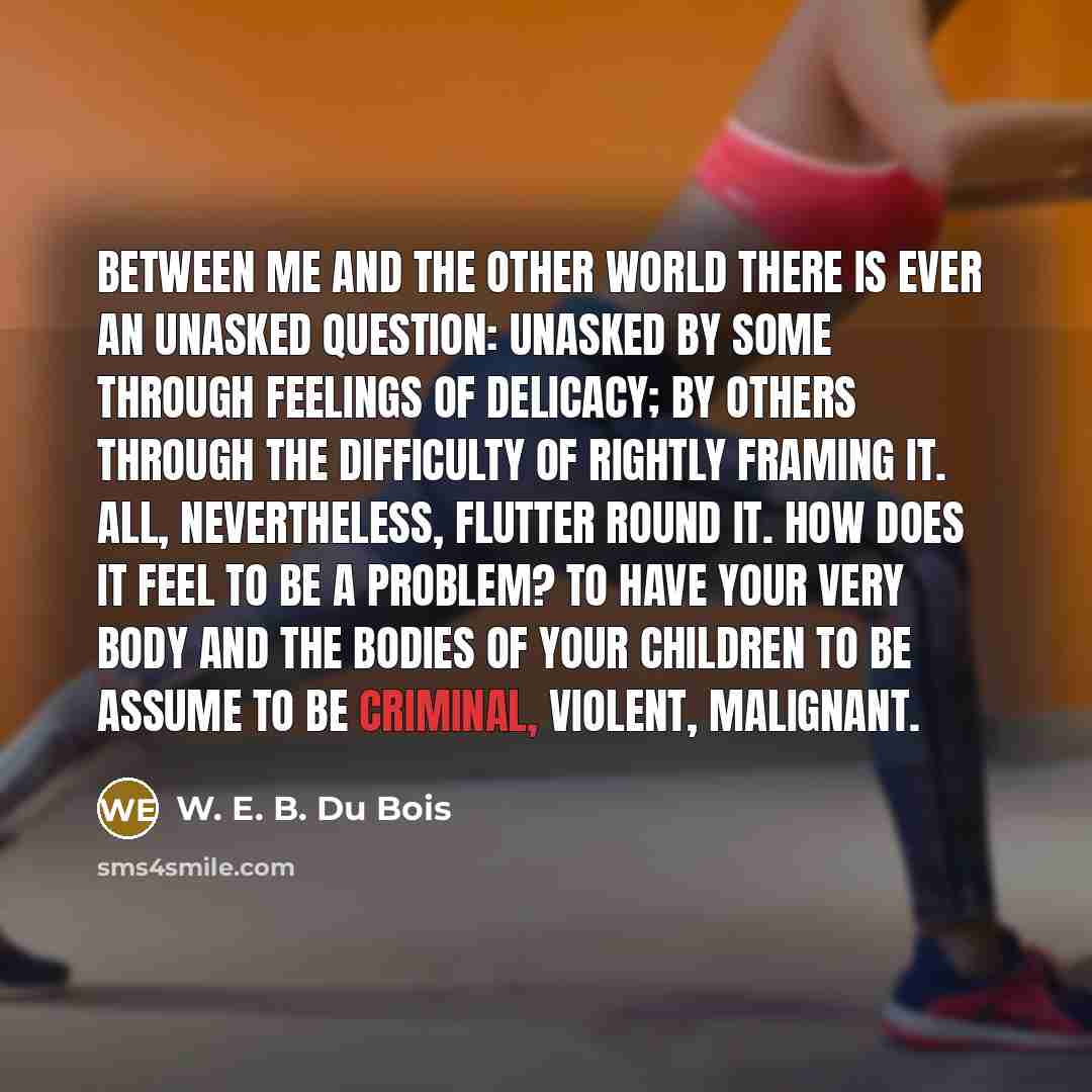 “Between me and the other world there is ever an…” quote by W. E. B. Du Bois