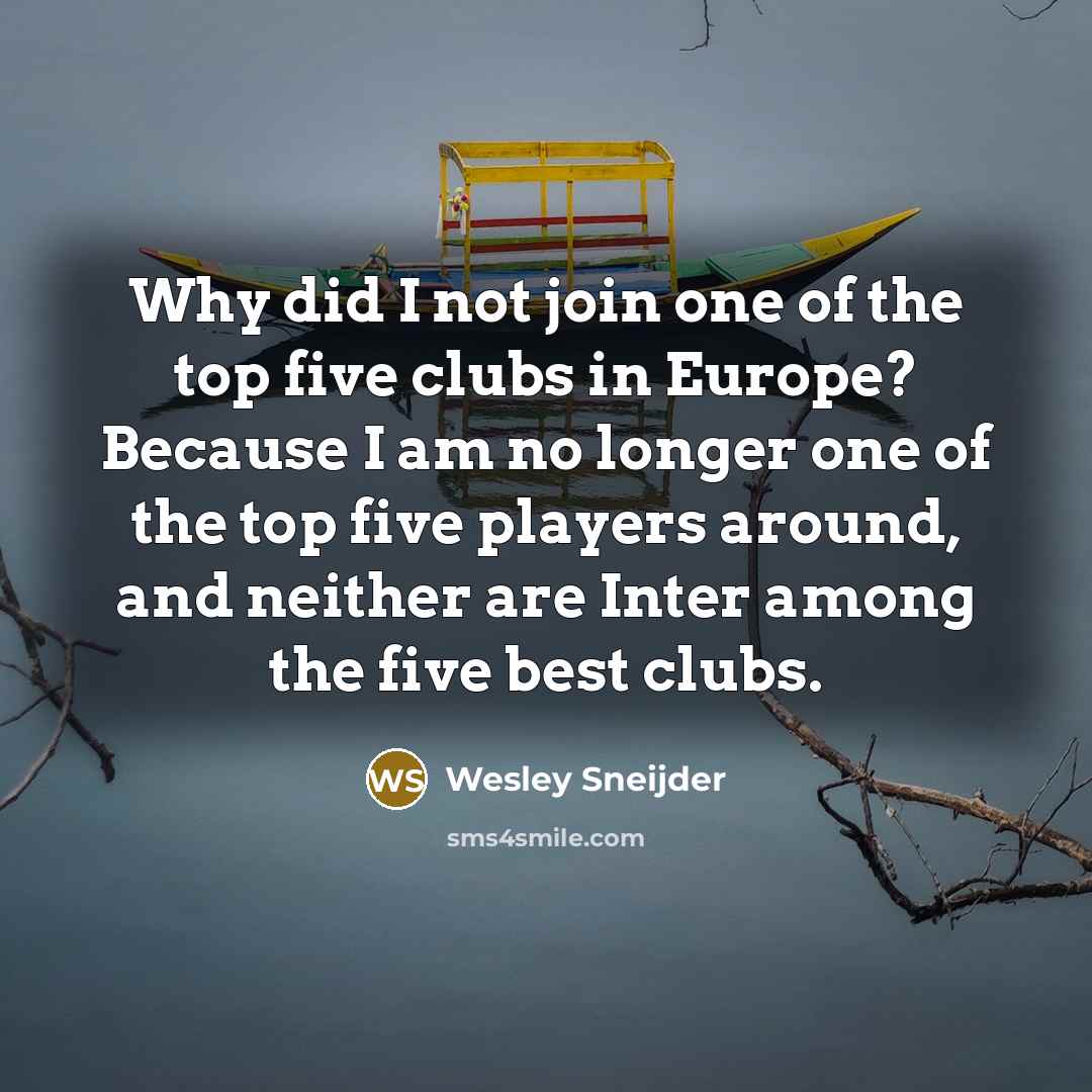 “Why did I not join one of the top five…” quote by Wesley Sneijder