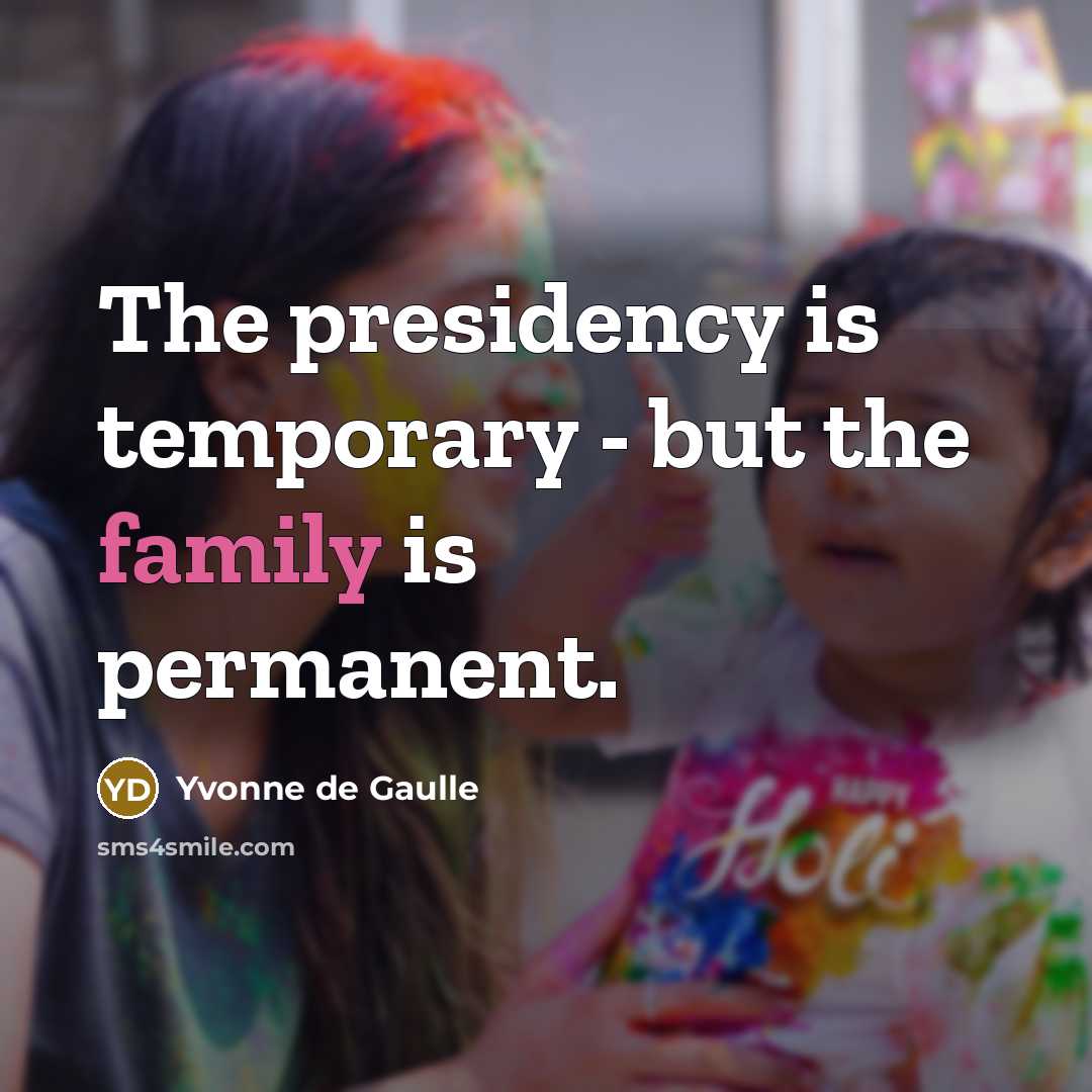 “The presidency is temporary - but the family is permanent.” quote by Yvonne de Gaulle