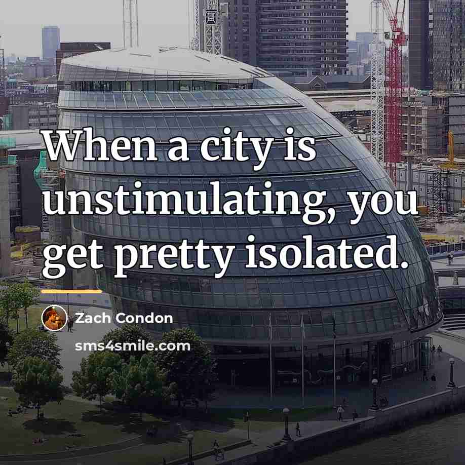 “When a city is unstimulating, you get pretty isolated.…” quote by Zach Condon