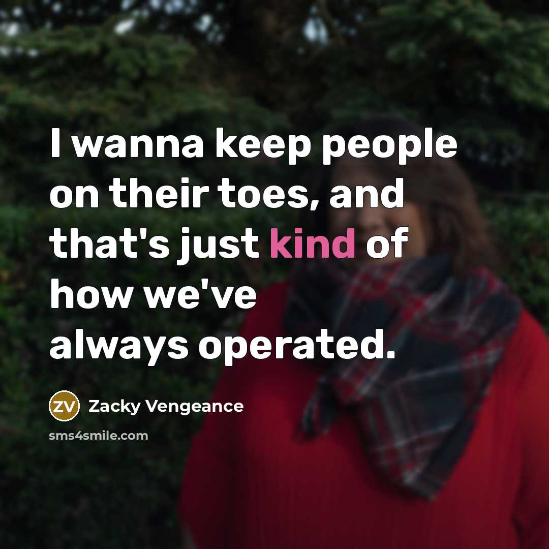 “I wanna keep people on their toes, and that's just…” quote by Zacky Vengeance