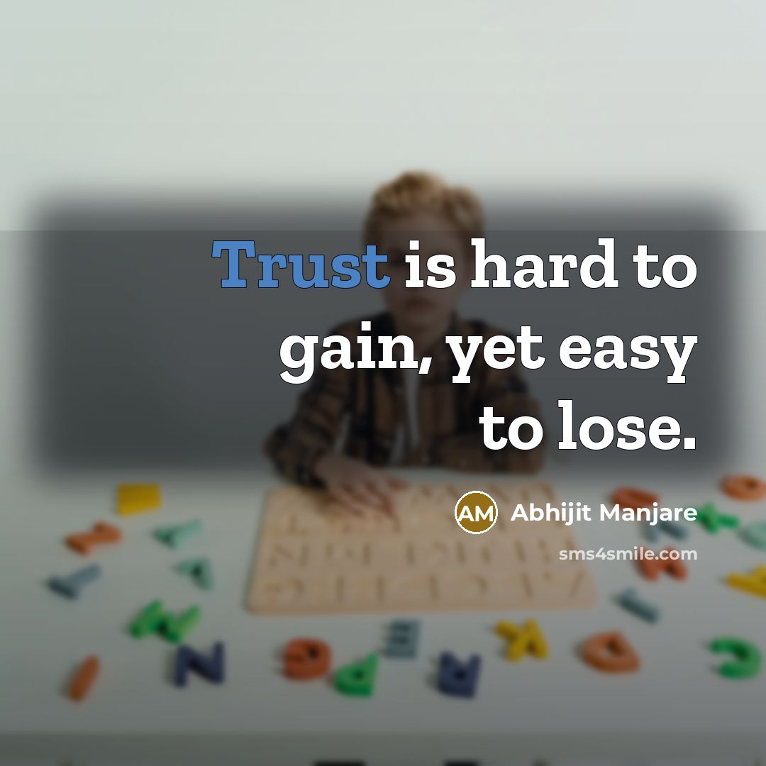 “Trust is hard to gain, yet easy to lose.…” quote by Abhijit Manjare