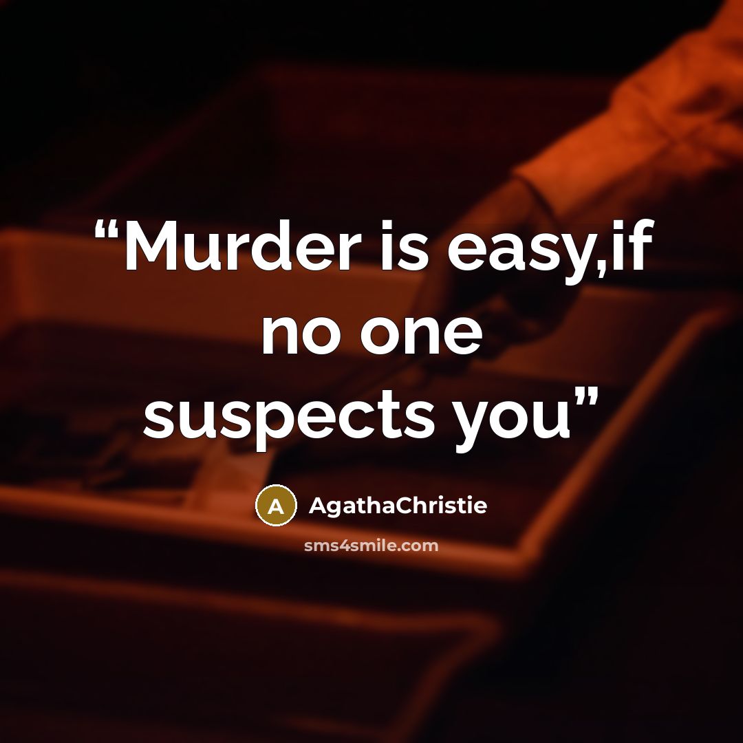 “Murder is easy,if no one suspects you” quote by AgathaChristie