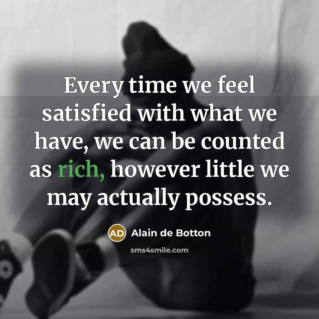 “Every time we feel satisfied with what we have, we…” quote by Alain de Botton