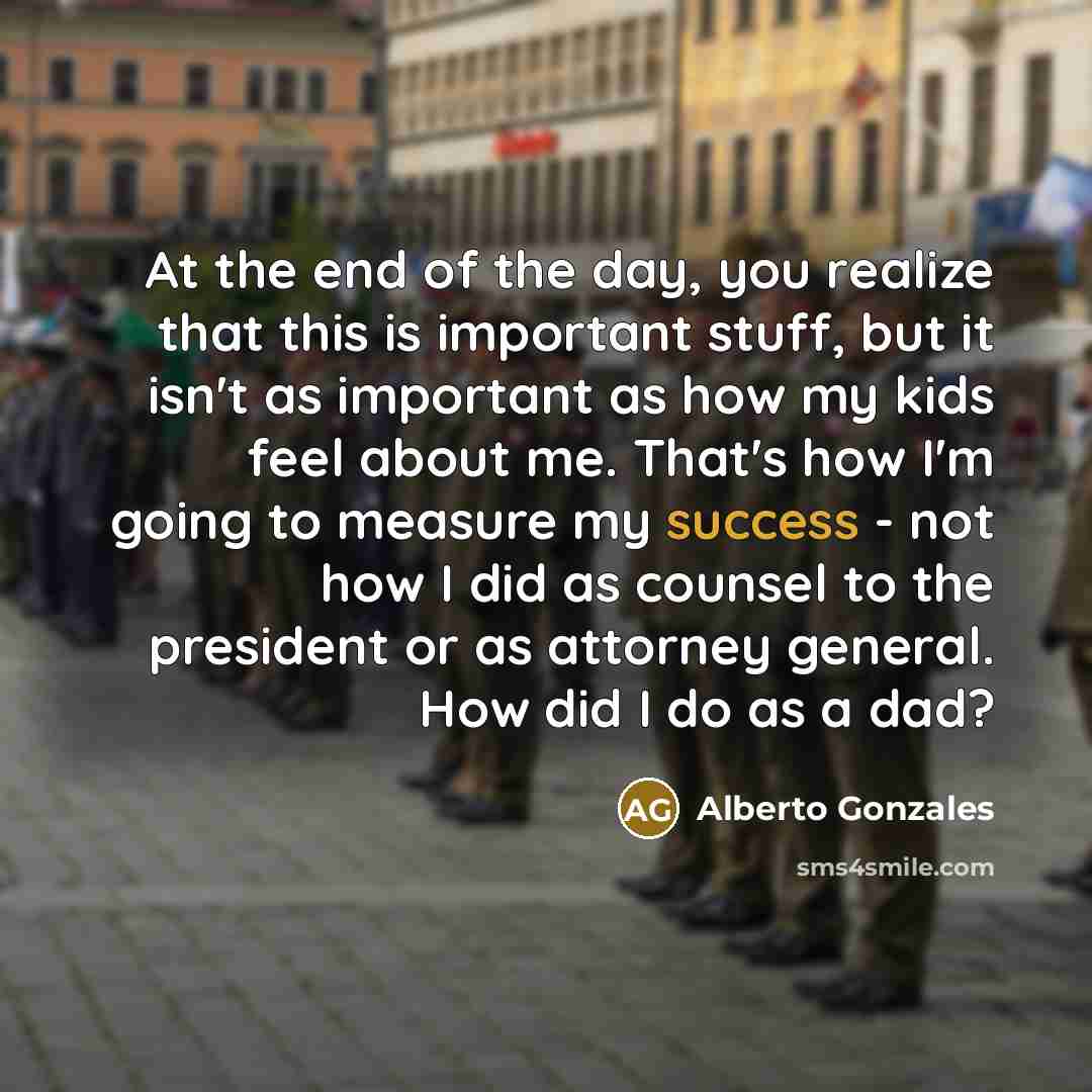 “At the end of the day, you realize that this…” quote by Alberto Gonzales