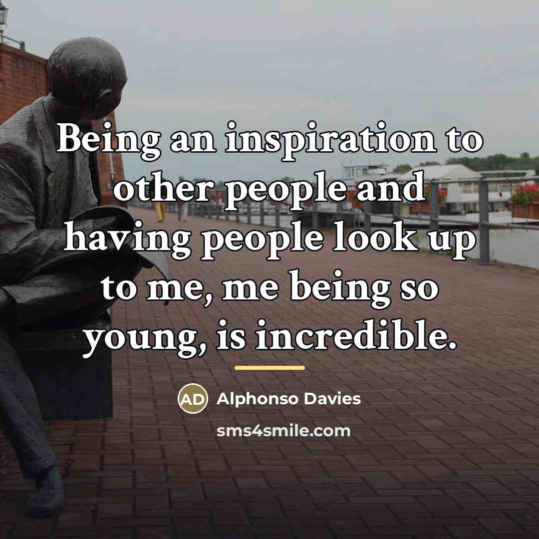 “Being an inspiration to other people and having people look…” quote by Alphonso Davies