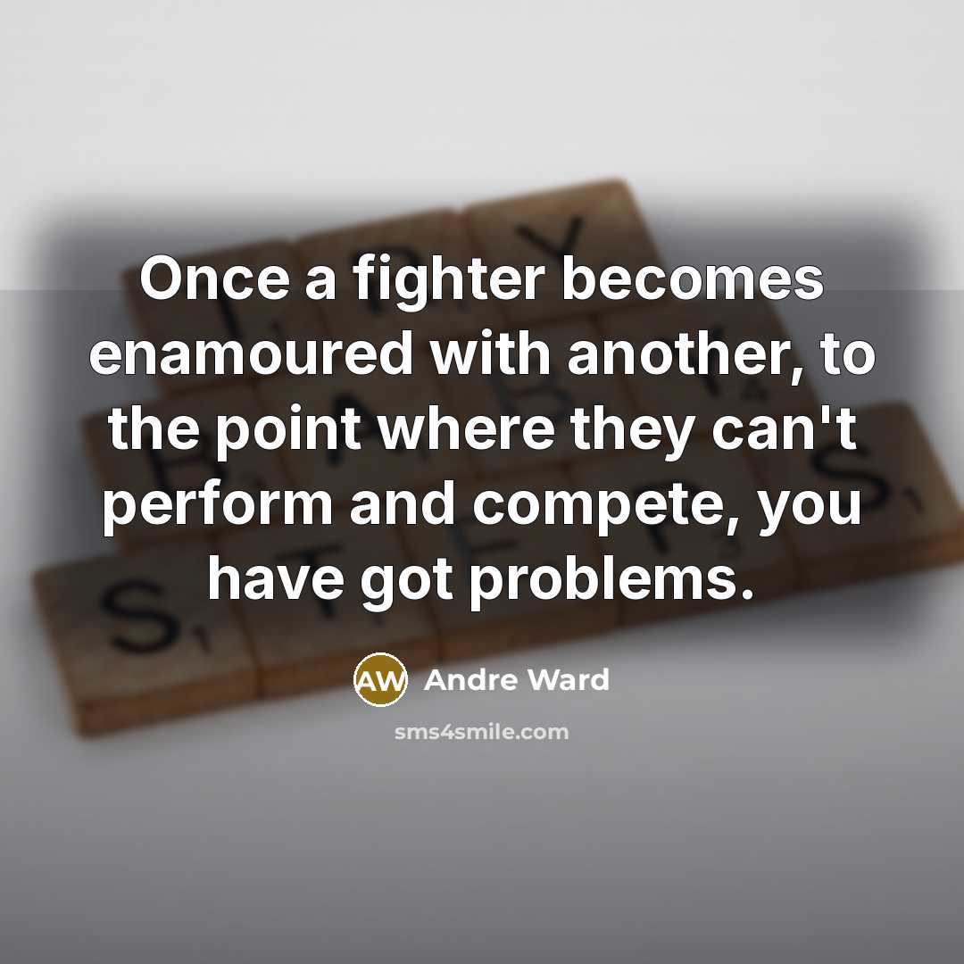 “Once a fighter becomes enamoured with another, to the point…” quote by Andre Ward