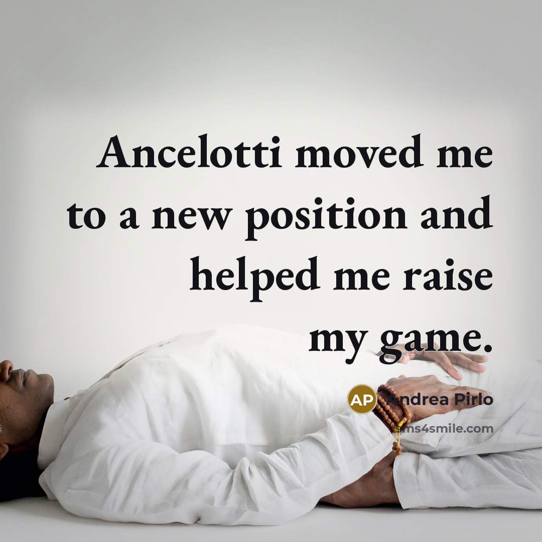“Ancelotti moved me to a new position and helped me raise my game.” quote by Andrea Pirlo