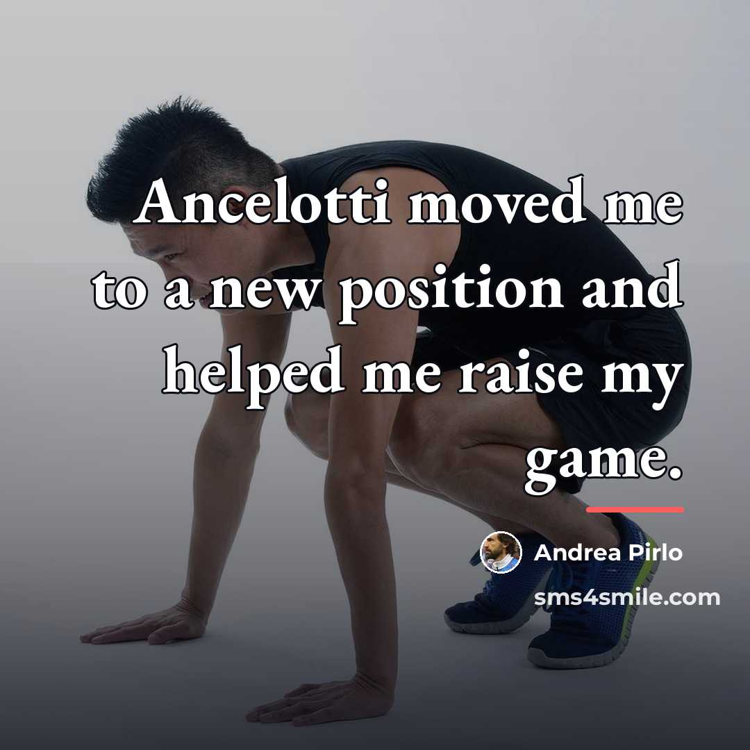 “Ancelotti moved me to a new position and helped me…” quote by Andrea Pirlo
