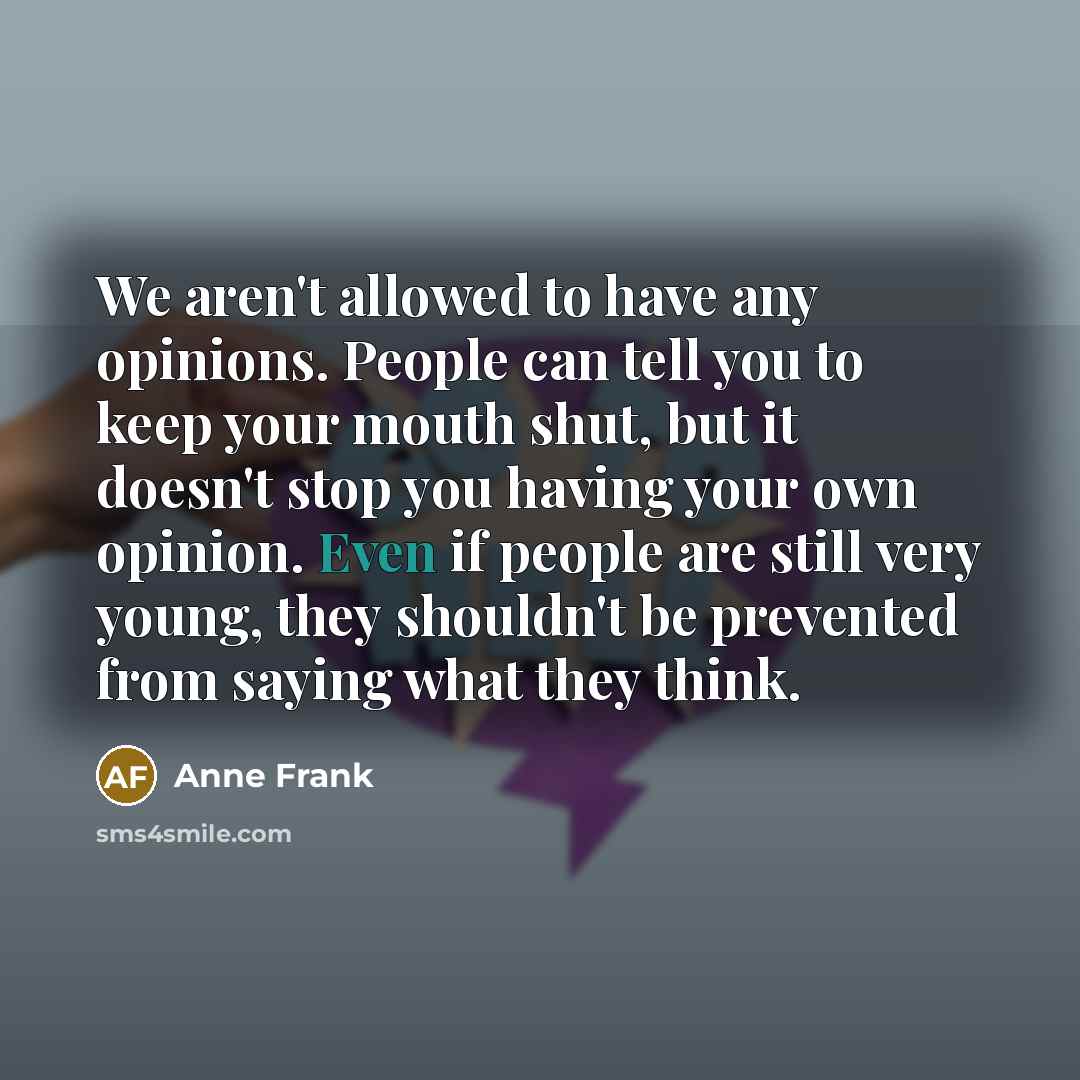 “We aren't allowed to have any opinions. People can tell…” quote by Anne Frank