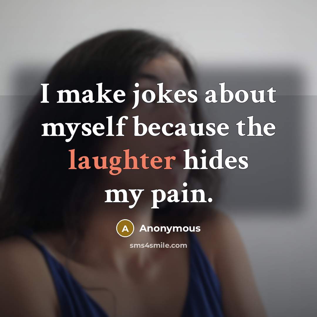 “I make jokes about myself because the laughter hides my…” quote by Anonymous