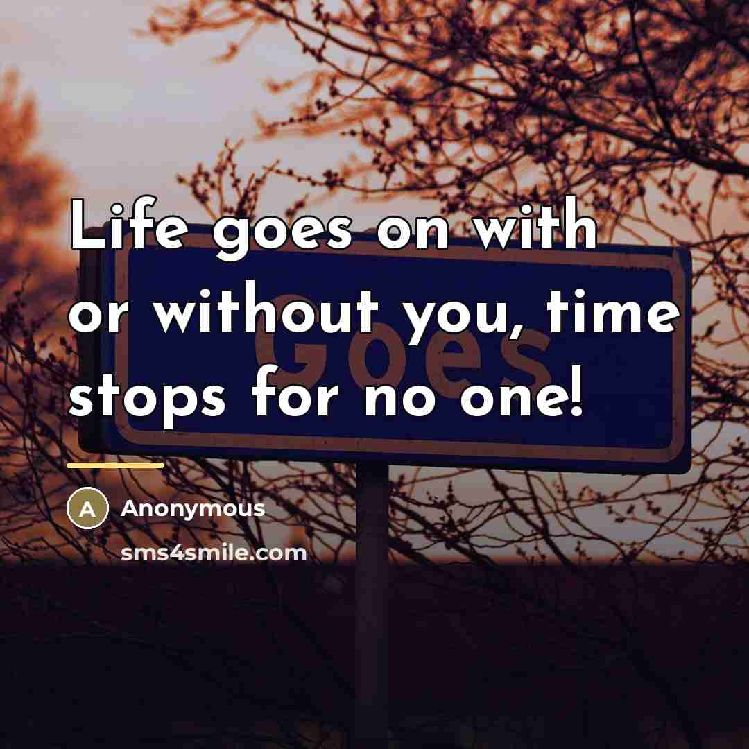 “Life goes on with or without you, time stops for…” quote by Anonymous