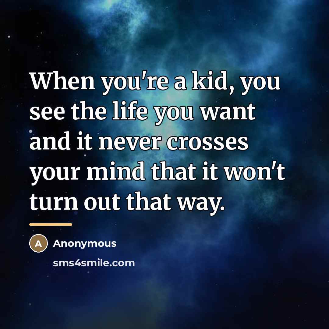 “When you're a kid, you see the life you want…” quote by Anonymous