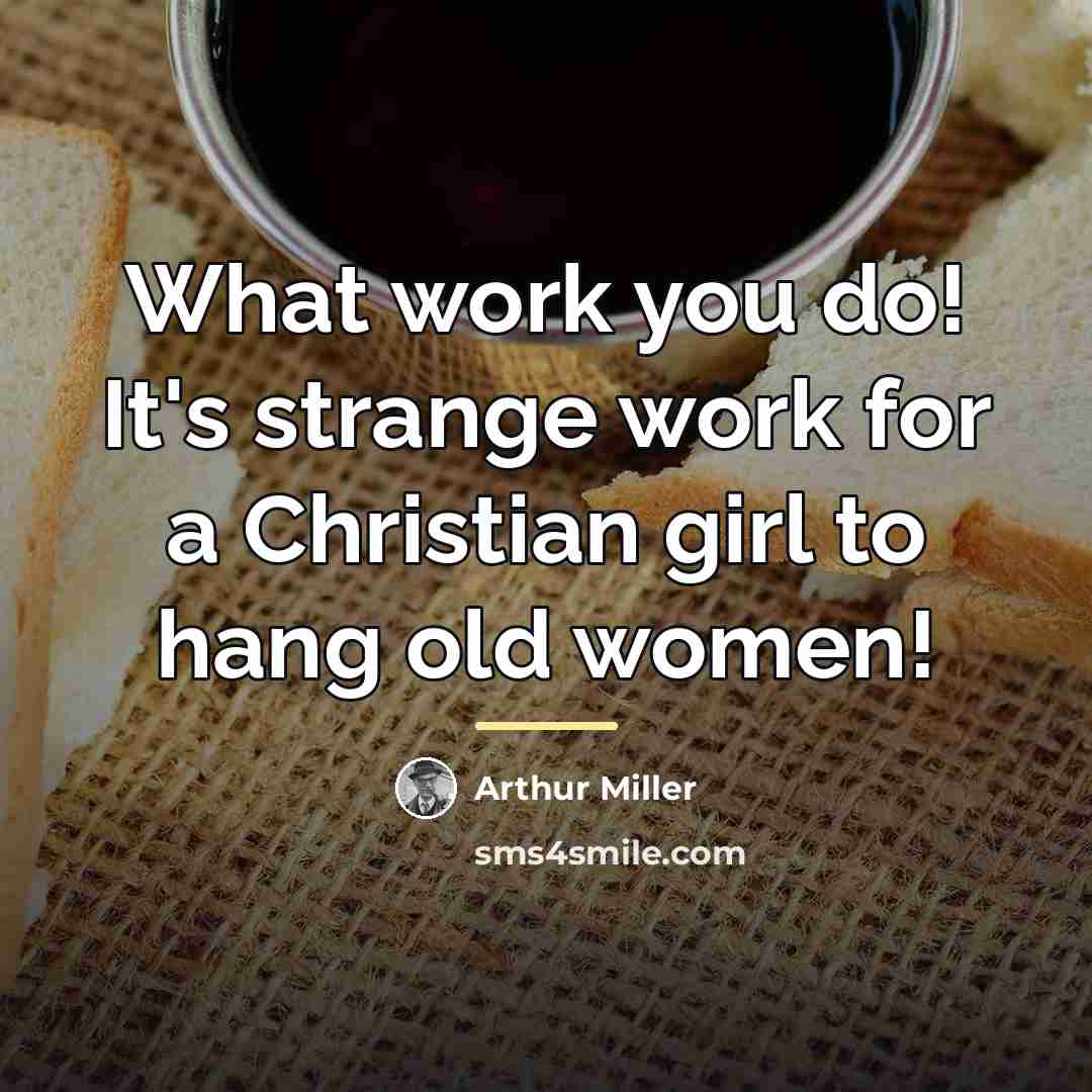 “What work you do! It's strange work for a Christian…” quote by Arthur Miller