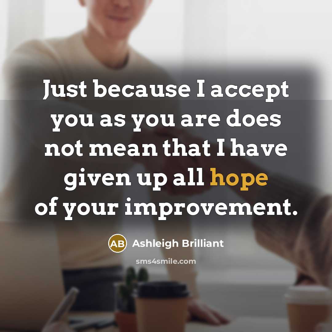 “Just because I accept you as you are does not…” quote by Ashleigh Brilliant