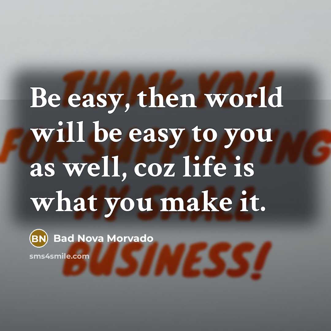 “Be easy, then world will be easy to you as…” quote by Bad Nova Morvado