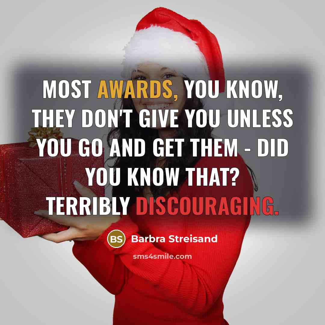 “Most awards, you know, they don't give you unless you go and get them - did you know that? Terribly discouraging.” quote by Barbra Streisand