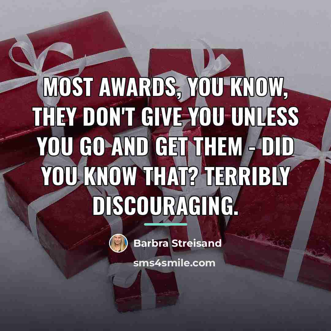 “Most awards, you know, they don't give you unless you…” quote by Barbra Streisand