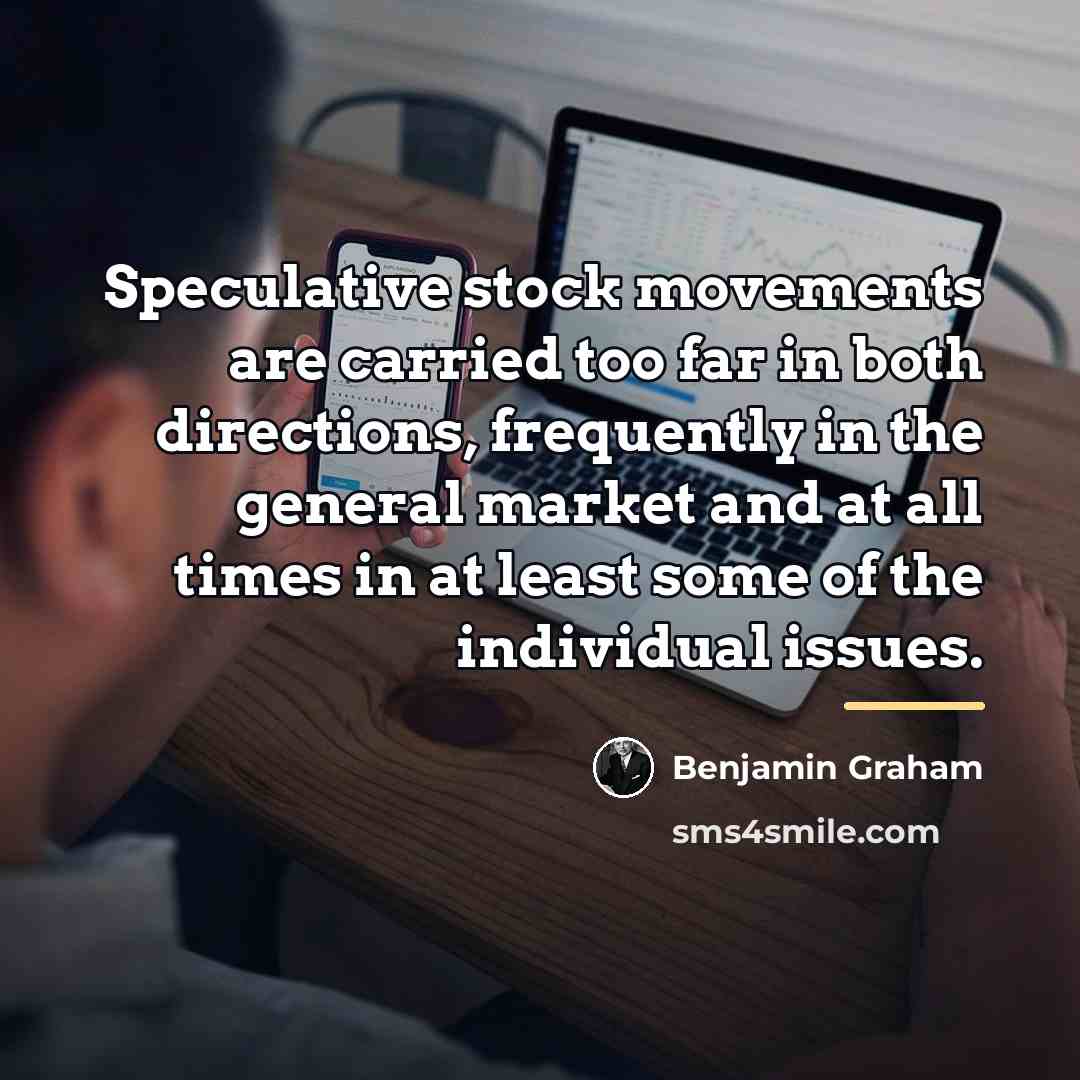 “Speculative stock movements are carried too far in both directions,…” quote by Benjamin Graham