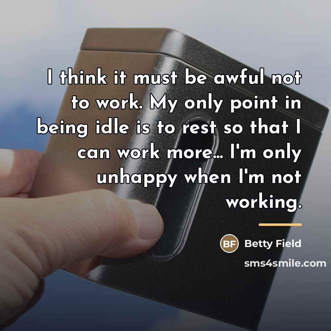 “I think it must be awful not to work. My…” quote by Betty Field