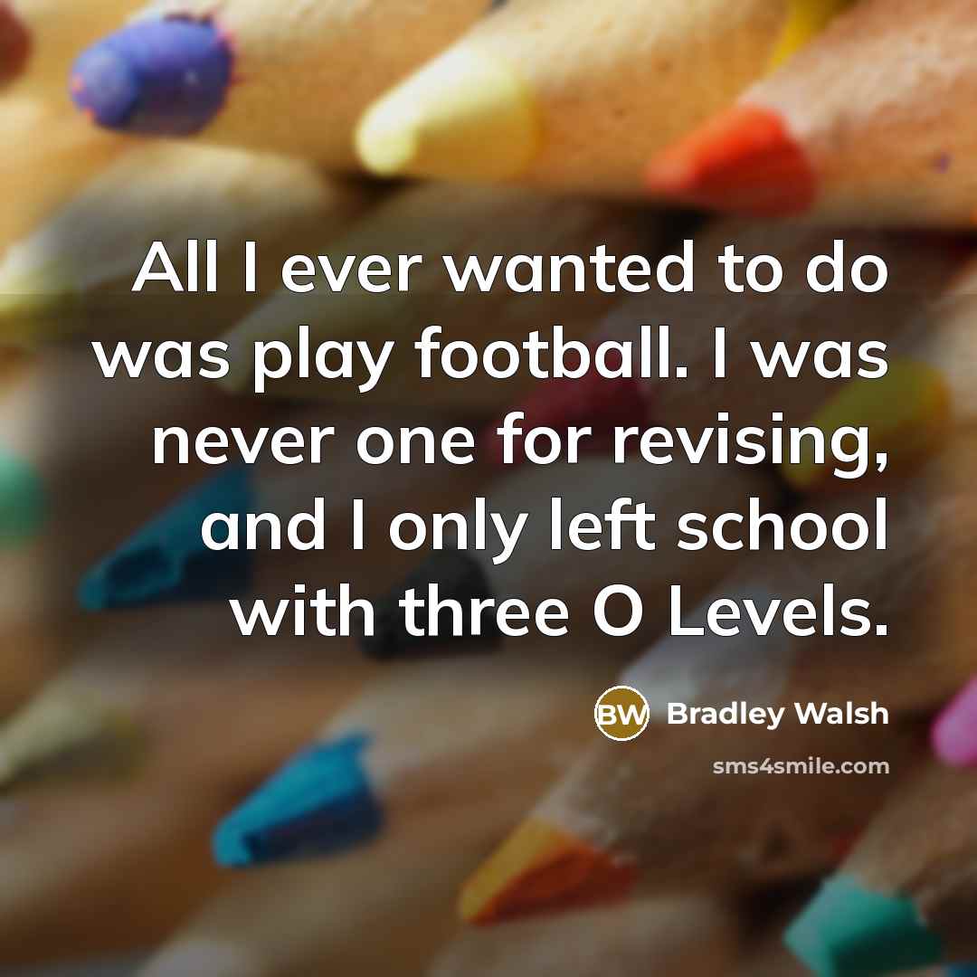 “All I ever wanted to do was play football. I…” quote by Bradley Walsh