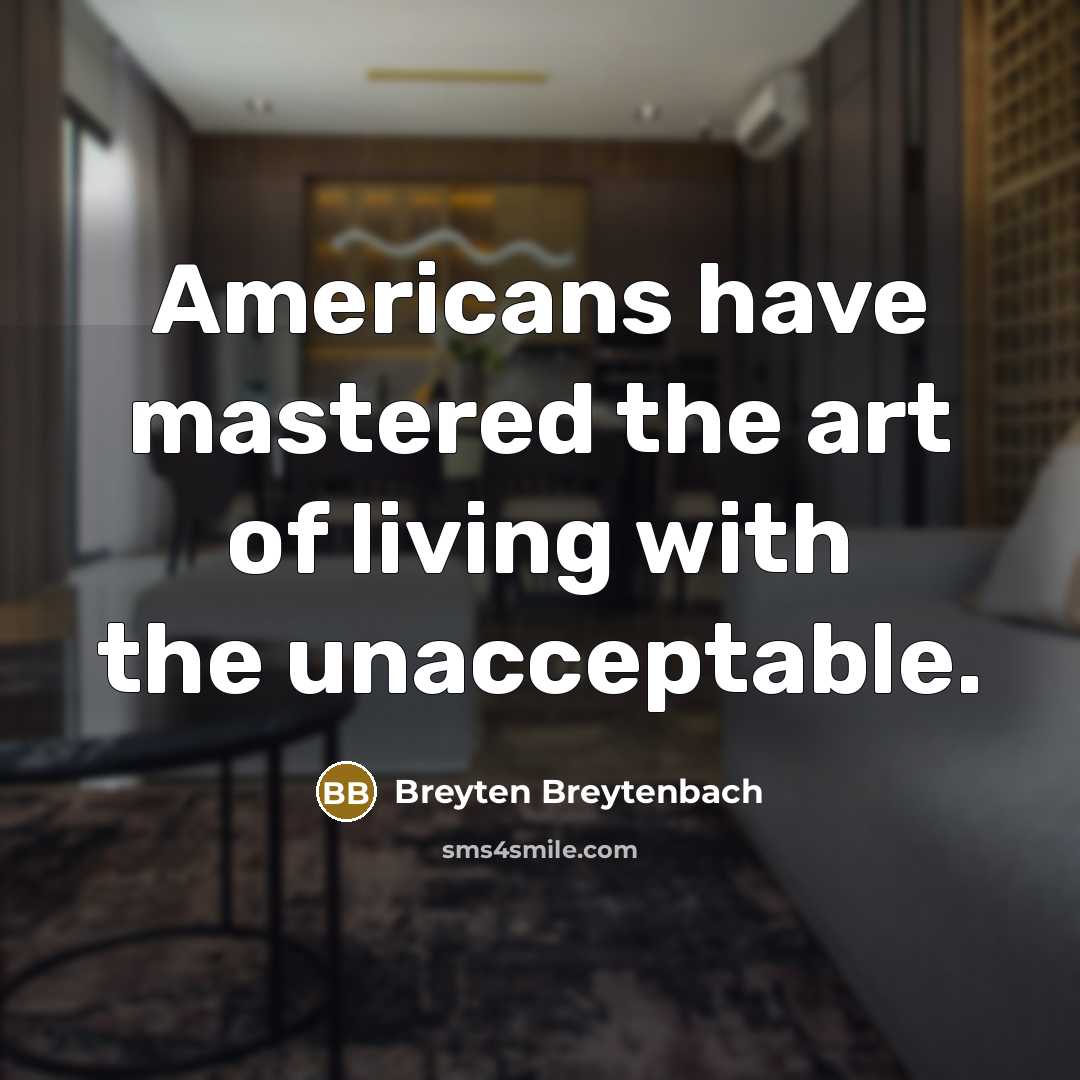 “Americans have mastered the art of living with the unacceptable.…” quote by Breyten Breytenbach
